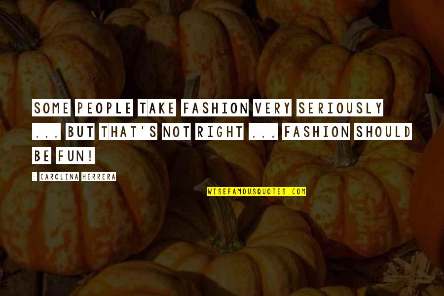You Don't Know My Struggles Quotes By Carolina Herrera: Some people take fashion very seriously ... but
