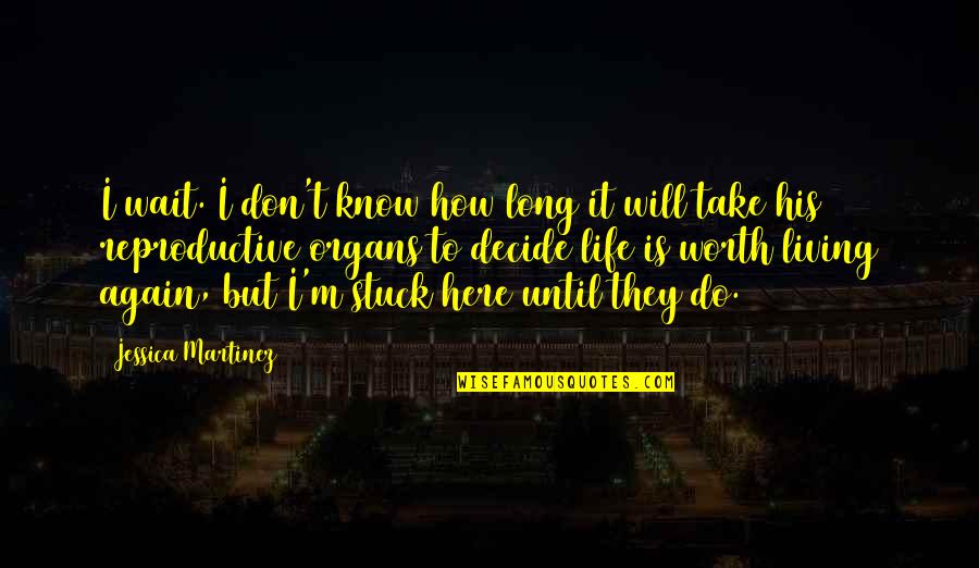 You Don't Know My Worth Quotes By Jessica Martinez: I wait. I don't know how long it