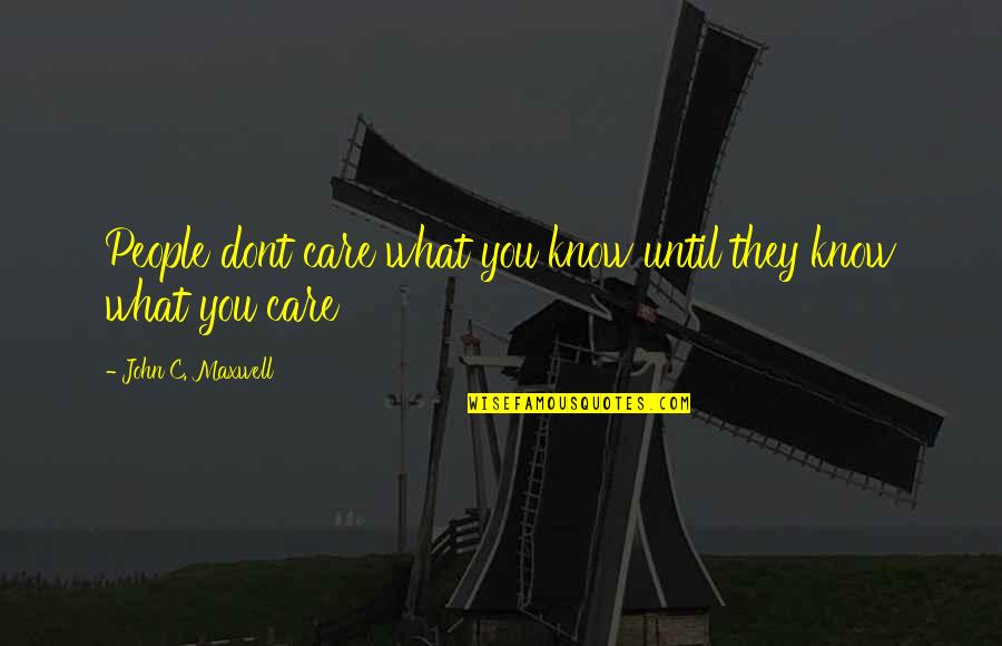 You Dont Know People Quotes By John C. Maxwell: People dont care what you know until they