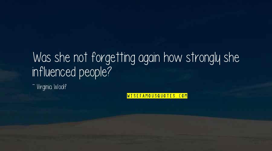 You Dont Know People Quotes By Virginia Woolf: Was she not forgetting again how strongly she
