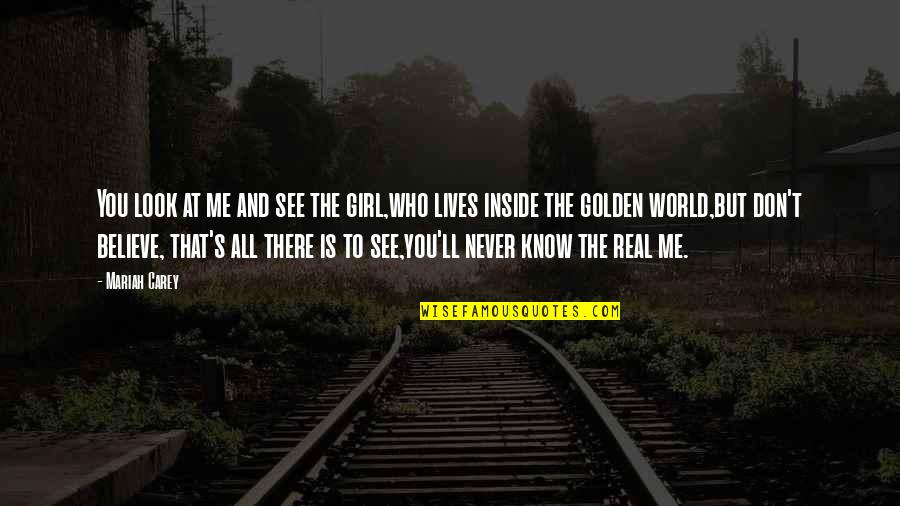 You Don't Know The Real Me Quotes By Mariah Carey: You look at me and see the girl,who