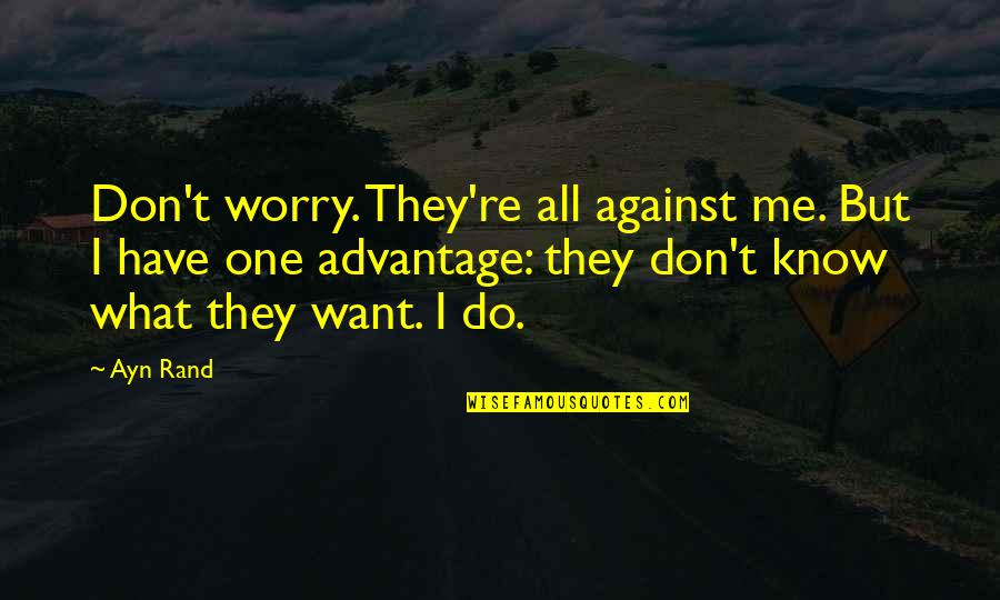 You Don't Know What You Do To Me Quotes By Ayn Rand: Don't worry. They're all against me. But I