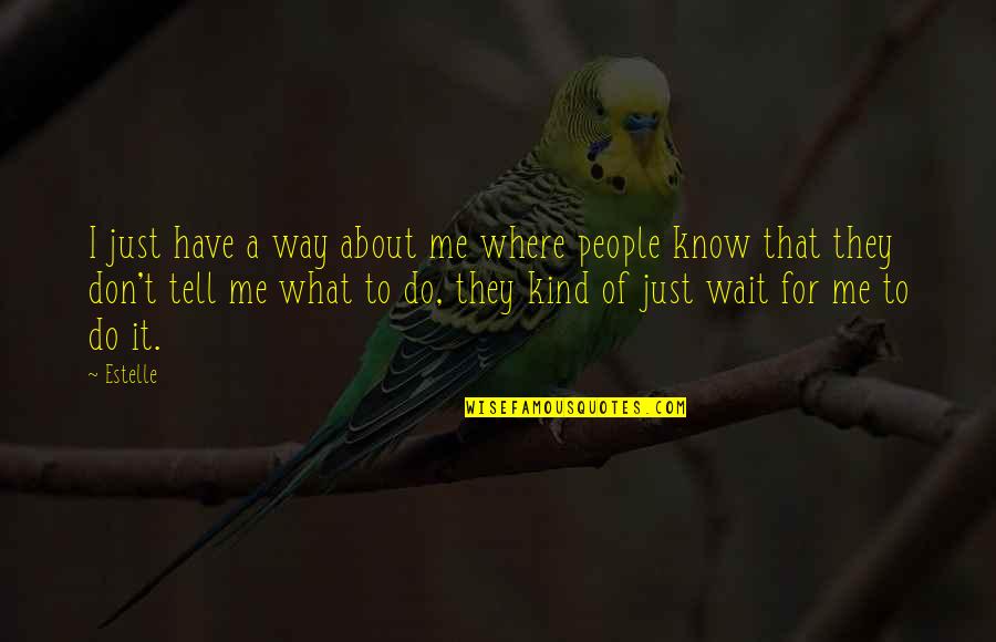 You Don't Know What You Do To Me Quotes By Estelle: I just have a way about me where