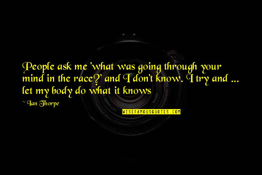 You Don't Know What You Do To Me Quotes By Ian Thorpe: People ask me 'what was going through your