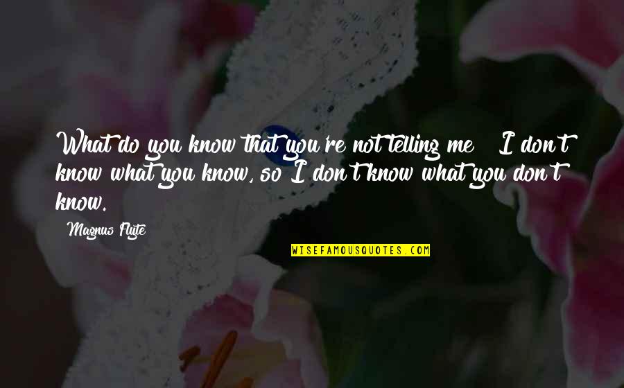 You Don't Know What You Do To Me Quotes By Magnus Flyte: What do you know that you're not telling