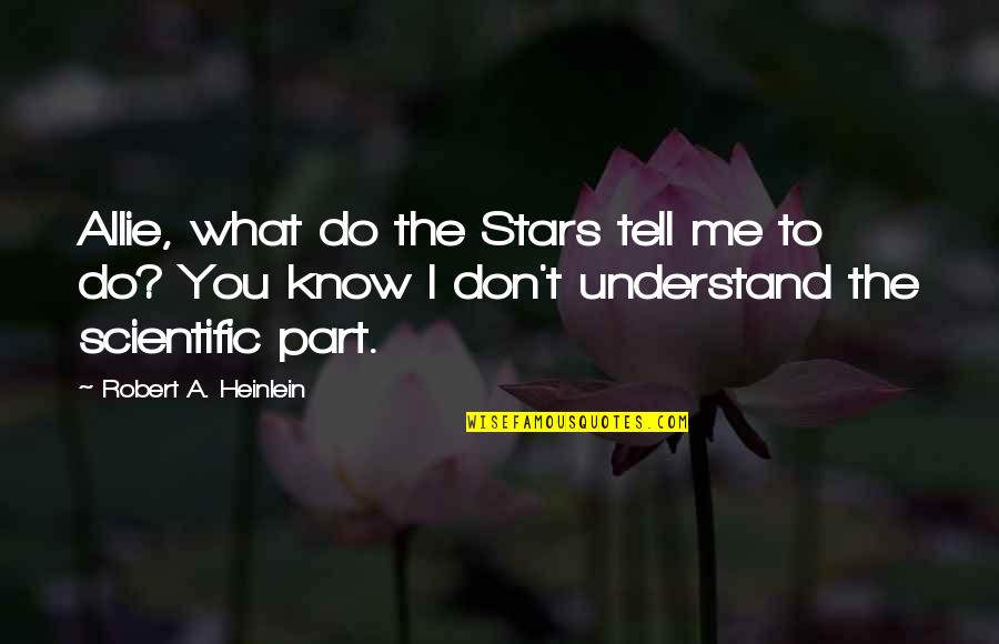 You Don't Know What You Do To Me Quotes By Robert A. Heinlein: Allie, what do the Stars tell me to