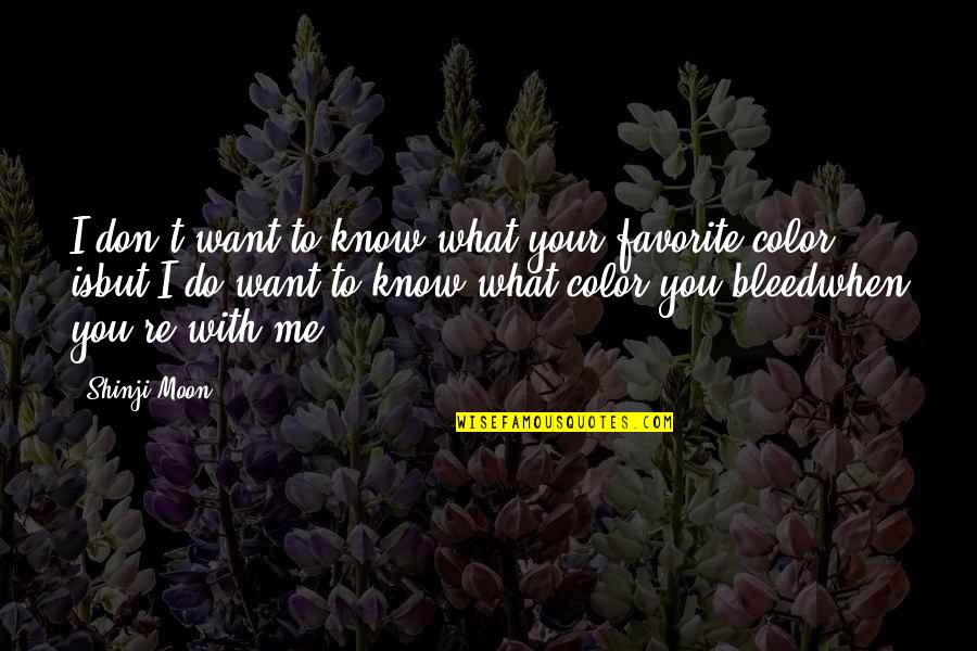 You Don't Know What You Do To Me Quotes By Shinji Moon: I don't want to know what your favorite