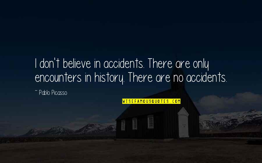 You Don't Know What Your Missing Quotes By Pablo Picasso: I don't believe in accidents. There are only