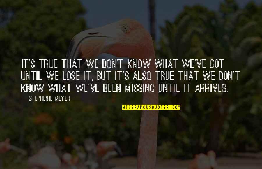 You Don't Know What Your Missing Quotes By Stephenie Meyer: It's true that we don't know what we've