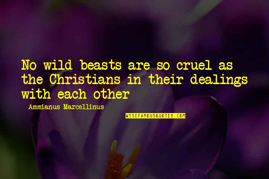 You Don't Like Me Fine Quotes By Ammianus Marcellinus: No wild beasts are so cruel as the