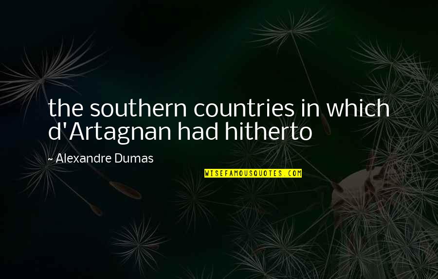 You Dont Live My Life Quotes By Alexandre Dumas: the southern countries in which d'Artagnan had hitherto You Dont Live My Life Quotes By Alexandre Dumas: the southern countries in which d'Artagnan had hitherto