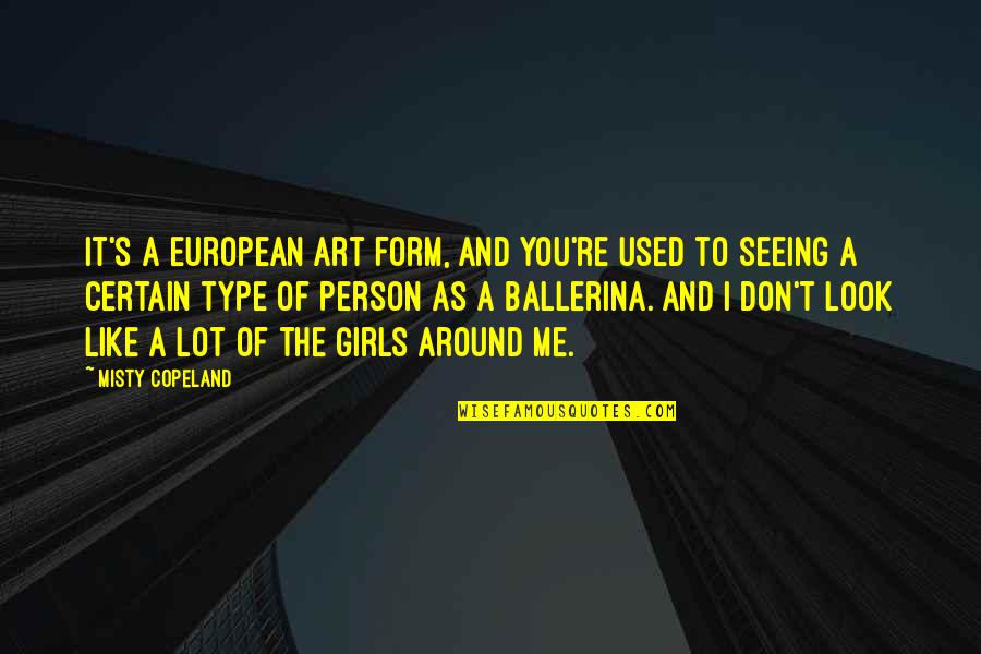 You Don't Look At Me Like You Used To Quotes By Misty Copeland: It's a European art form, and you're used