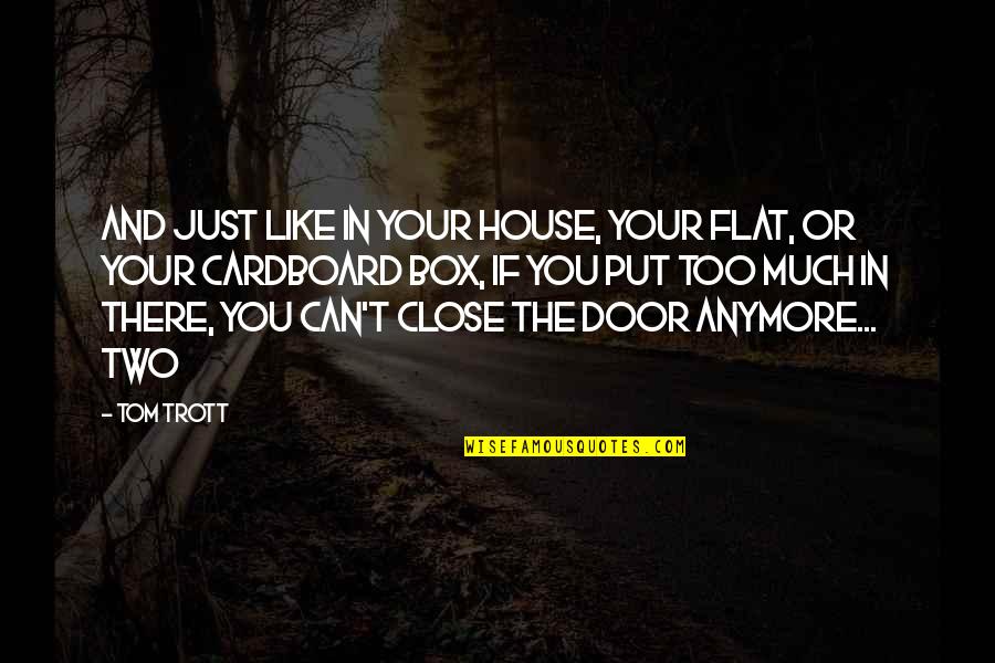 You Don't Look At Me Like You Used To Quotes By Tom Trott: And just like in your house, your flat,