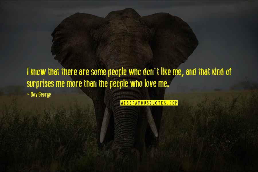 You Don't Love Me Now Quotes By Boy George: I know that there are some people who You Don't Love Me Now Quotes By Boy George: I know that there are some people who