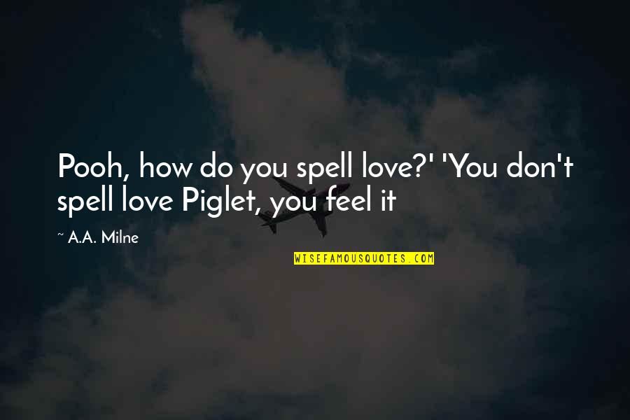 You Don't Love Quotes By A.A. Milne: Pooh, how do you spell love?' 'You don't