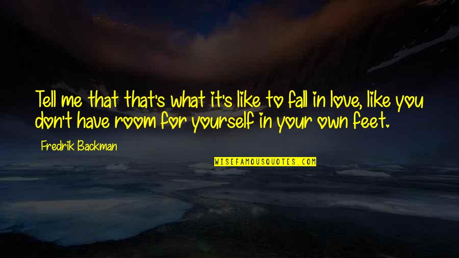 You Don't Love Yourself Quotes By Fredrik Backman: Tell me that that's what it's like to You Don't Love Yourself Quotes By Fredrik Backman: Tell me that that's what it's like to
