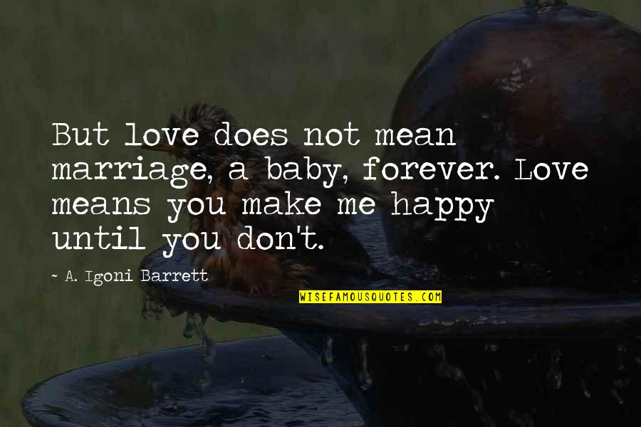 You Don't Make Me Happy Quotes By A. Igoni Barrett: But love does not mean marriage, a baby,
