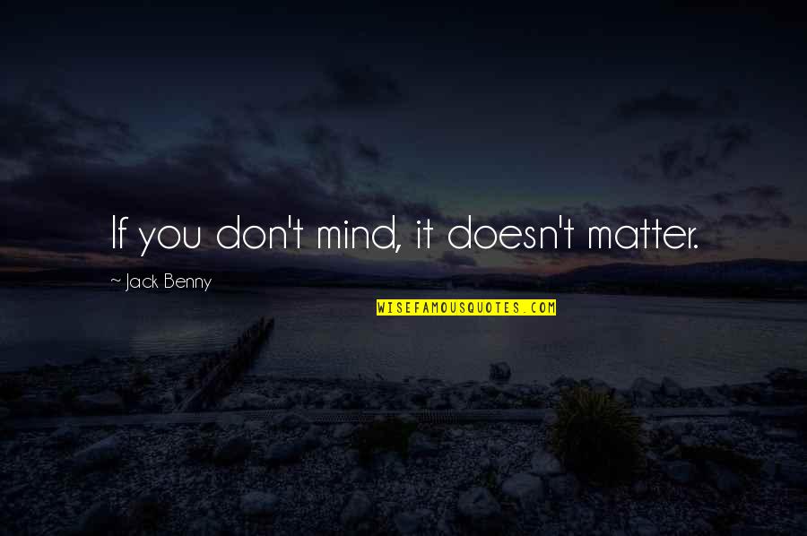 You Don't Matter Quotes By Jack Benny: If you don't mind, it doesn't matter.