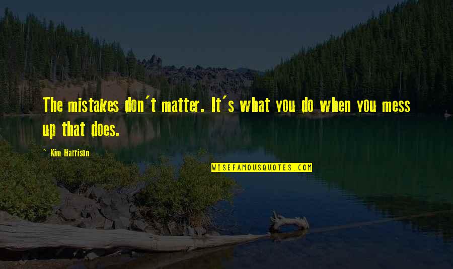You Don't Matter Quotes By Kim Harrison: The mistakes don't matter. It's what you do