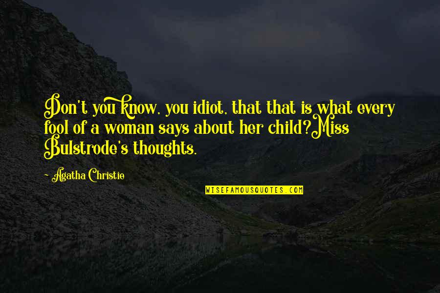 You Don't Miss Her Quotes By Agatha Christie: Don't you know, you idiot, that that is You Don't Miss Her Quotes By Agatha Christie: Don't you know, you idiot, that that is