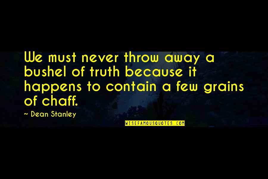 You Don't Miss Her Quotes By Dean Stanley: We must never throw away a bushel of You Don't Miss Her Quotes By Dean Stanley: We must never throw away a bushel of