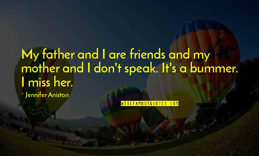You Don't Miss Her Quotes By Jennifer Aniston: My father and I are friends and my You Don't Miss Her Quotes By Jennifer Aniston: My father and I are friends and my