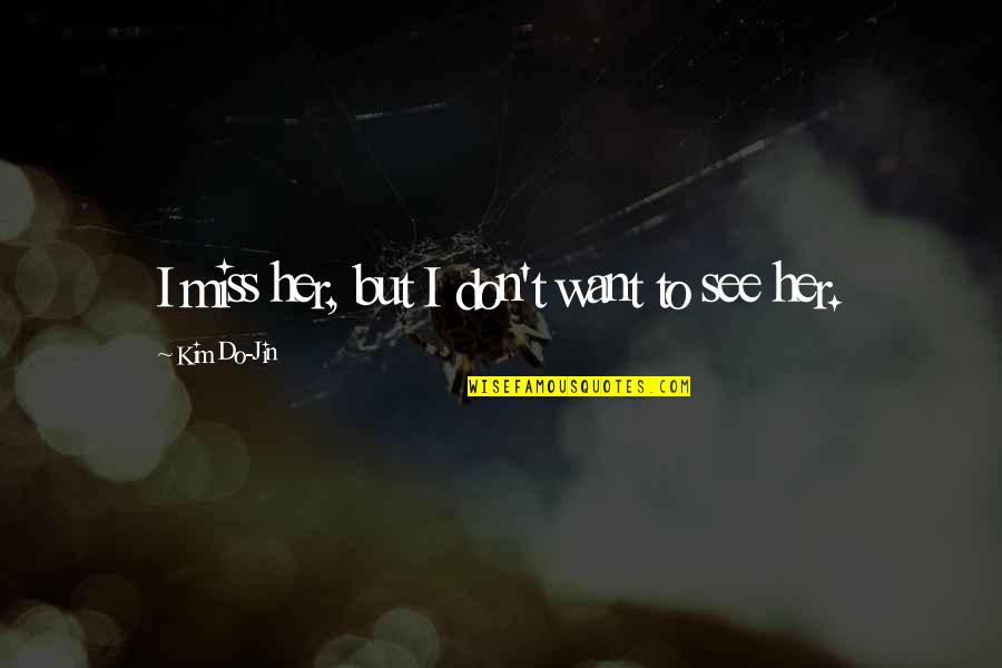 You Don't Miss Her Quotes By Kim Do-Jin: I miss her, but I don't want to You Don't Miss Her Quotes By Kim Do-Jin: I miss her, but I don't want to