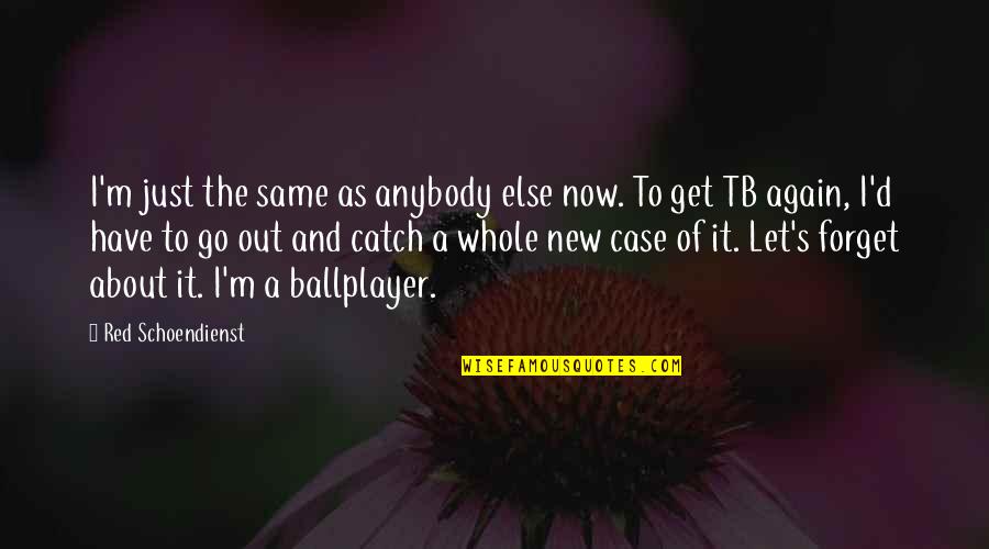 You Don't Miss Her Quotes By Red Schoendienst: I'm just the same as anybody else now. You Don't Miss Her Quotes By Red Schoendienst: I'm just the same as anybody else now.