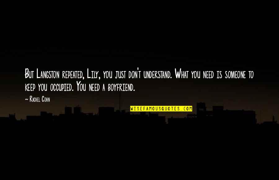 You Don't Need A Boyfriend Quotes By Rachel Cohn: But Langston repeated, Lily, you just don't understand. You Don't Need A Boyfriend Quotes By Rachel Cohn: But Langston repeated, Lily, you just don't understand.