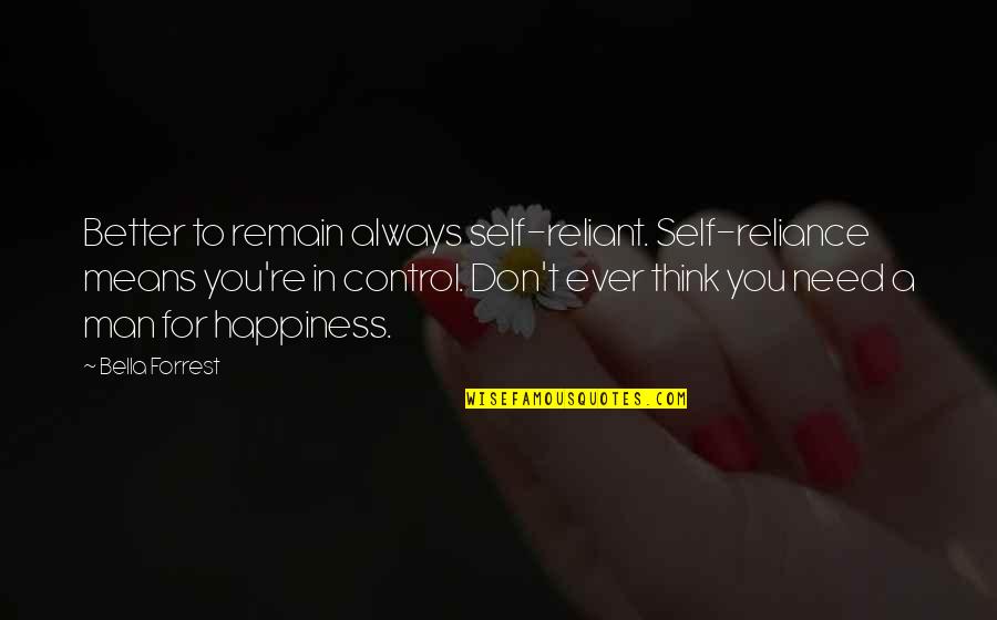 You Don't Need A Man Quotes By Bella Forrest: Better to remain always self-reliant. Self-reliance means you're