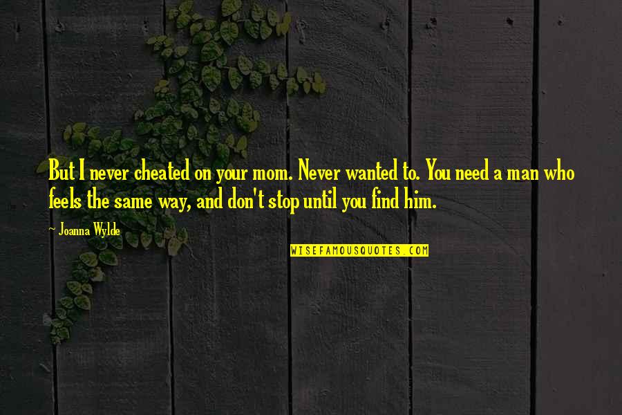 You Don't Need A Man Quotes By Joanna Wylde: But I never cheated on your mom. Never