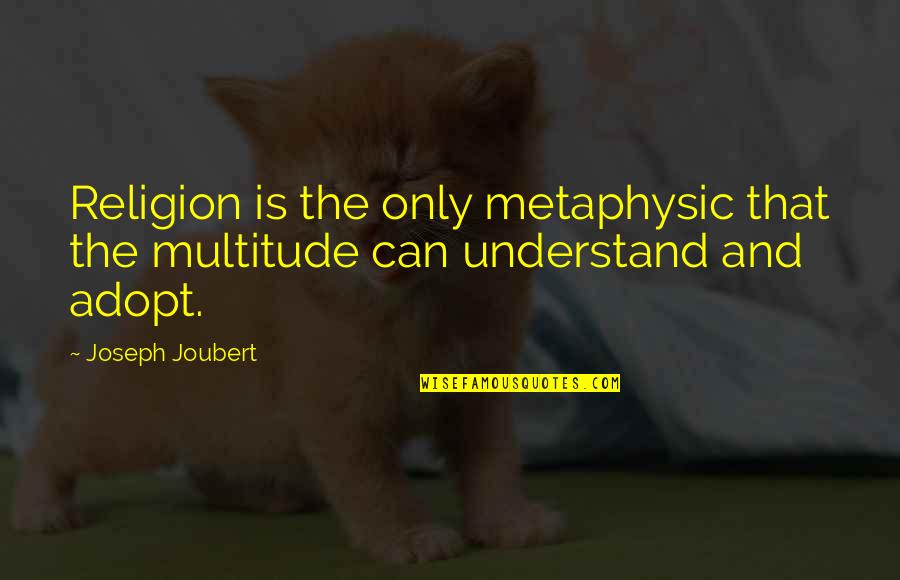 You Don't Need A Million Friends Quotes By Joseph Joubert: Religion is the only metaphysic that the multitude