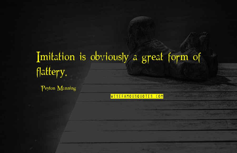 You Dont Need Alot Of Friends Quotes By Peyton Manning: Imitation is obviously a great form of flattery.