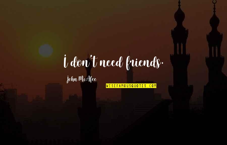 You Don't Need Friends Quotes By John McAfee: I don't need friends.