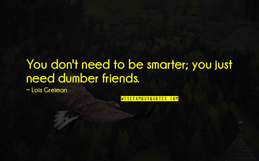 You Don't Need Friends Quotes By Lois Greiman: You don't need to be smarter; you just