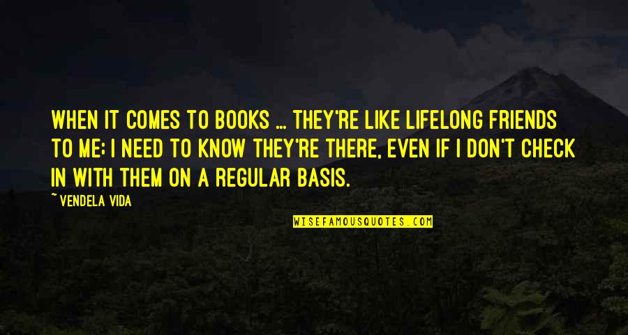 You Don't Need Friends Quotes By Vendela Vida: When it comes to books ... They're like