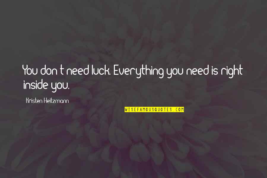 You Don't Need Luck Quotes By Kristen Heitzmann: You don't need luck. Everything you need is