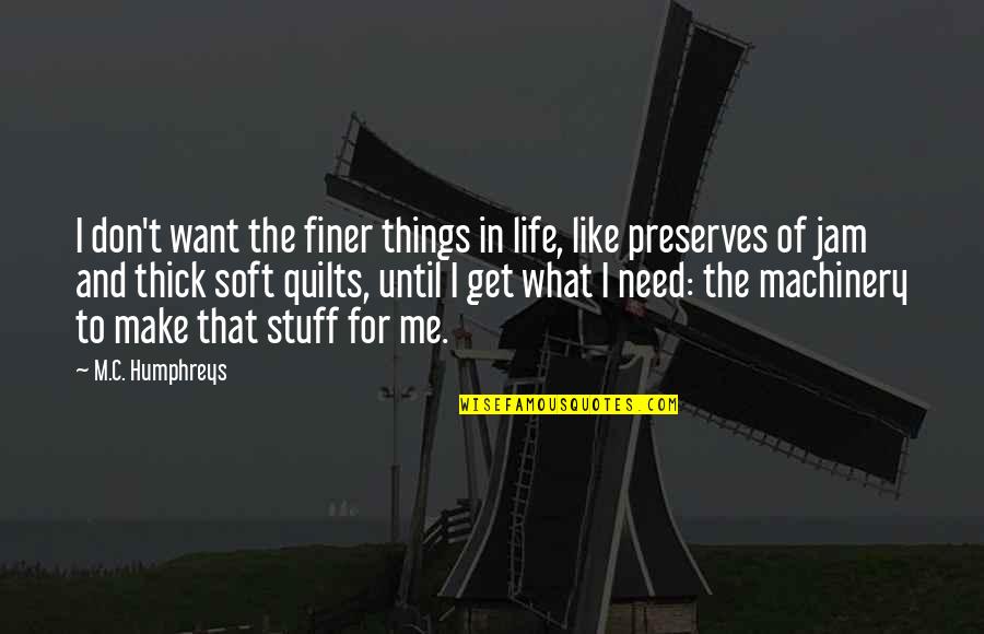 You Don't Need Me In Your Life Quotes By M.C. Humphreys: I don't want the finer things in life,