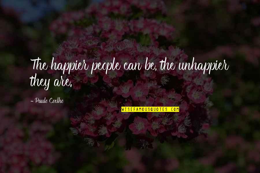 You Don't Need Me In Your Life Quotes By Paulo Coelho: The happier people can be, the unhappier they