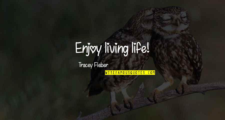 You Don't Need Me In Your Life Quotes By Tracey Fieber: Enjoy living life!