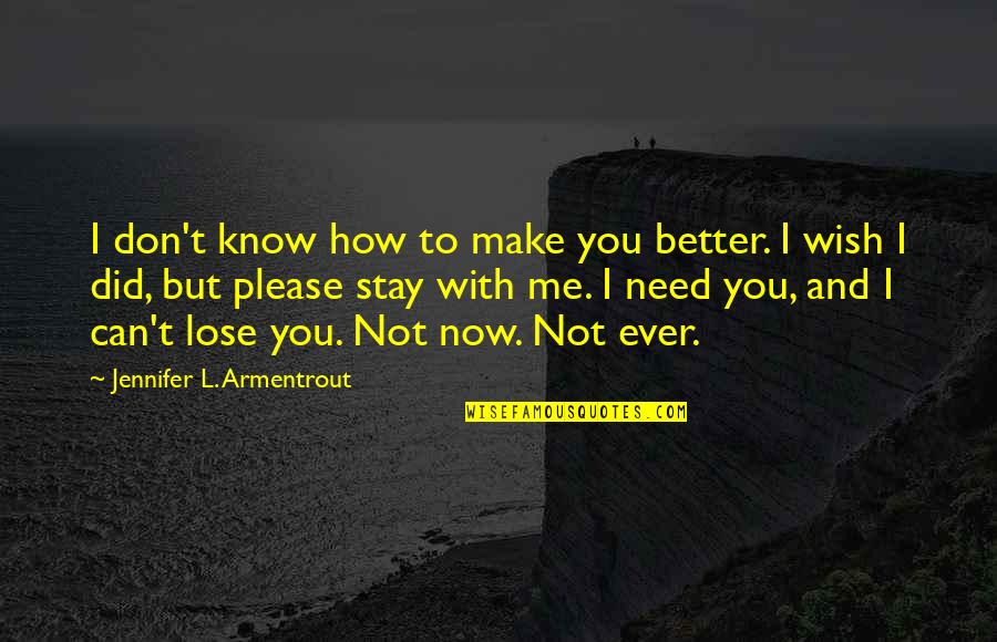 You Don't Need Me Now Quotes By Jennifer L. Armentrout: I don't know how to make you better.