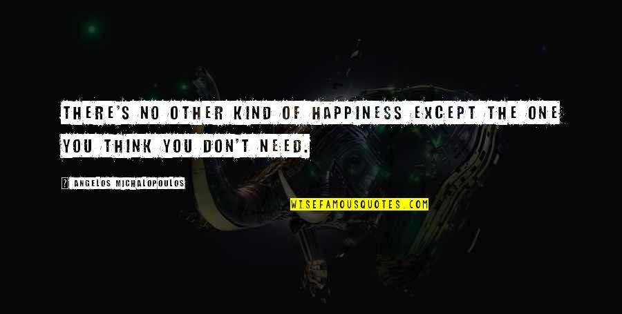 You Don't Need No One Quotes By Angelos Michalopoulos: There's no other kind of happiness except the