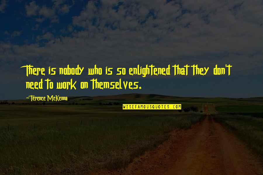 You Don't Need Nobody Quotes By Terence McKenna: There is nobody who is so enlightened that