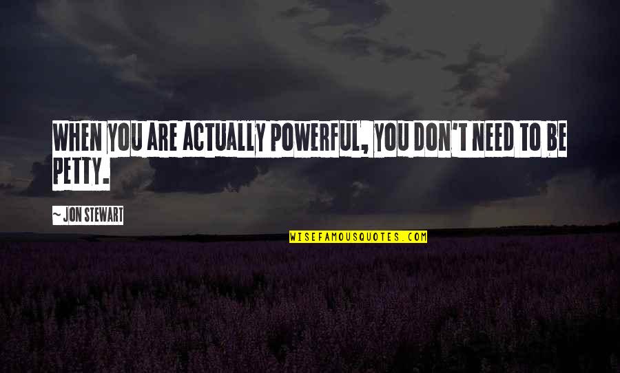 You Don't Need Quotes By Jon Stewart: When you are actually powerful, you don't need