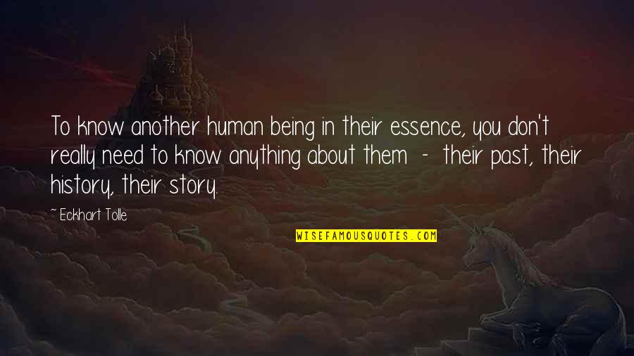 You Don't Need Them Quotes By Eckhart Tolle: To know another human being in their essence,