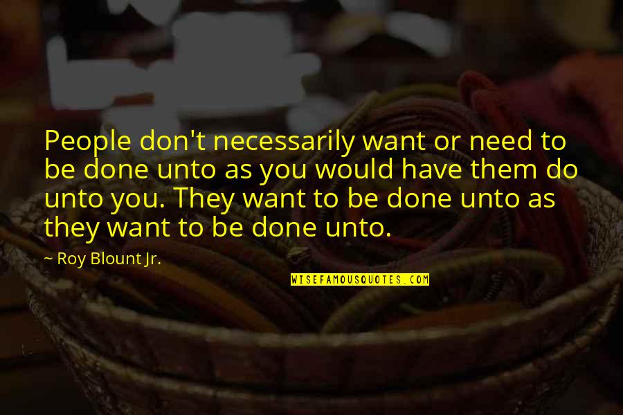 You Don't Need Them Quotes By Roy Blount Jr.: People don't necessarily want or need to be