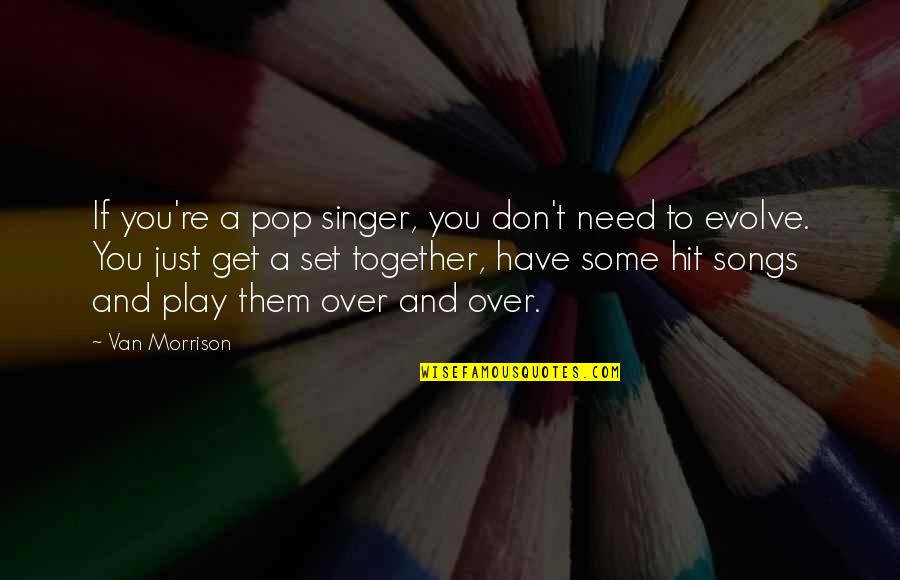 You Don't Need Them Quotes By Van Morrison: If you're a pop singer, you don't need