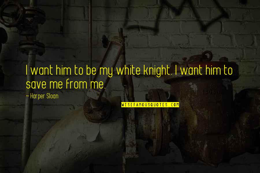 You Don't Need To Be Perfect Quotes By Harper Sloan: I want him to be my white knight.