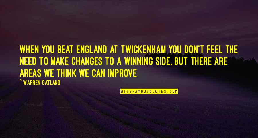 You Don't Need To Change Quotes By Warren Gatland: When you beat England at Twickenham you don't You Don't Need To Change Quotes By Warren Gatland: When you beat England at Twickenham you don't