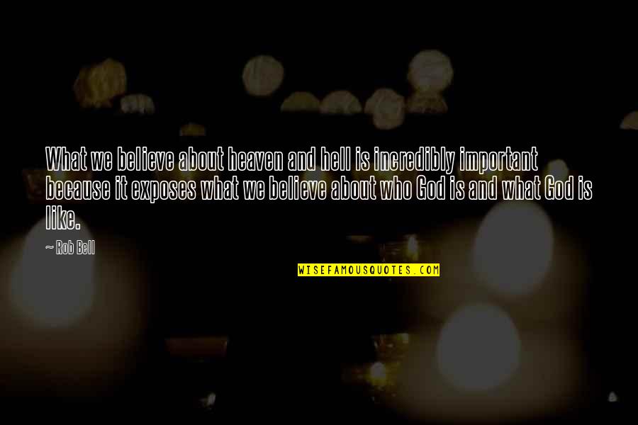 You Dont Need To Explain Yourself To Anyone Quotes By Rob Bell: What we believe about heaven and hell is You Dont Need To Explain Yourself To Anyone Quotes By Rob Bell: What we believe about heaven and hell is